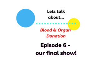 Let’s Talk About Blood and Organ Donation – Episode 6 – 22/02/24